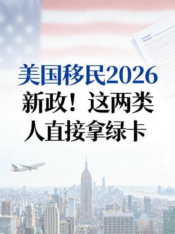 美国移民2026新政!这两类人直接拿绿卡 美国移民2026新政!这两类人直接拿绿卡